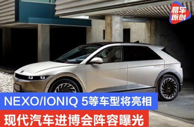 現(xiàn)代汽車進(jìn)博會(huì)陣容曝光NEXO/IONIQ5等車型將亮相